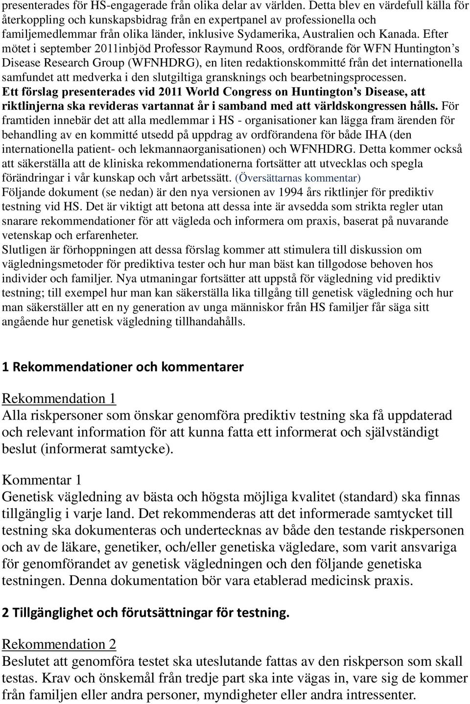 Efter mötet i september 2011inbjöd Professor Raymund Roos, ordförande för WFN Huntington s Disease Research Group (WFNHDRG), en liten redaktionskommitté från det internationella samfundet att