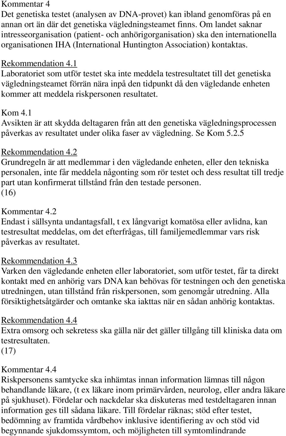 1 Laboratoriet som utför testet ska inte meddela testresultatet till det genetiska vägledningsteamet förrän nära inpå den tidpunkt då den vägledande enheten kommer att meddela riskpersonen resultatet.