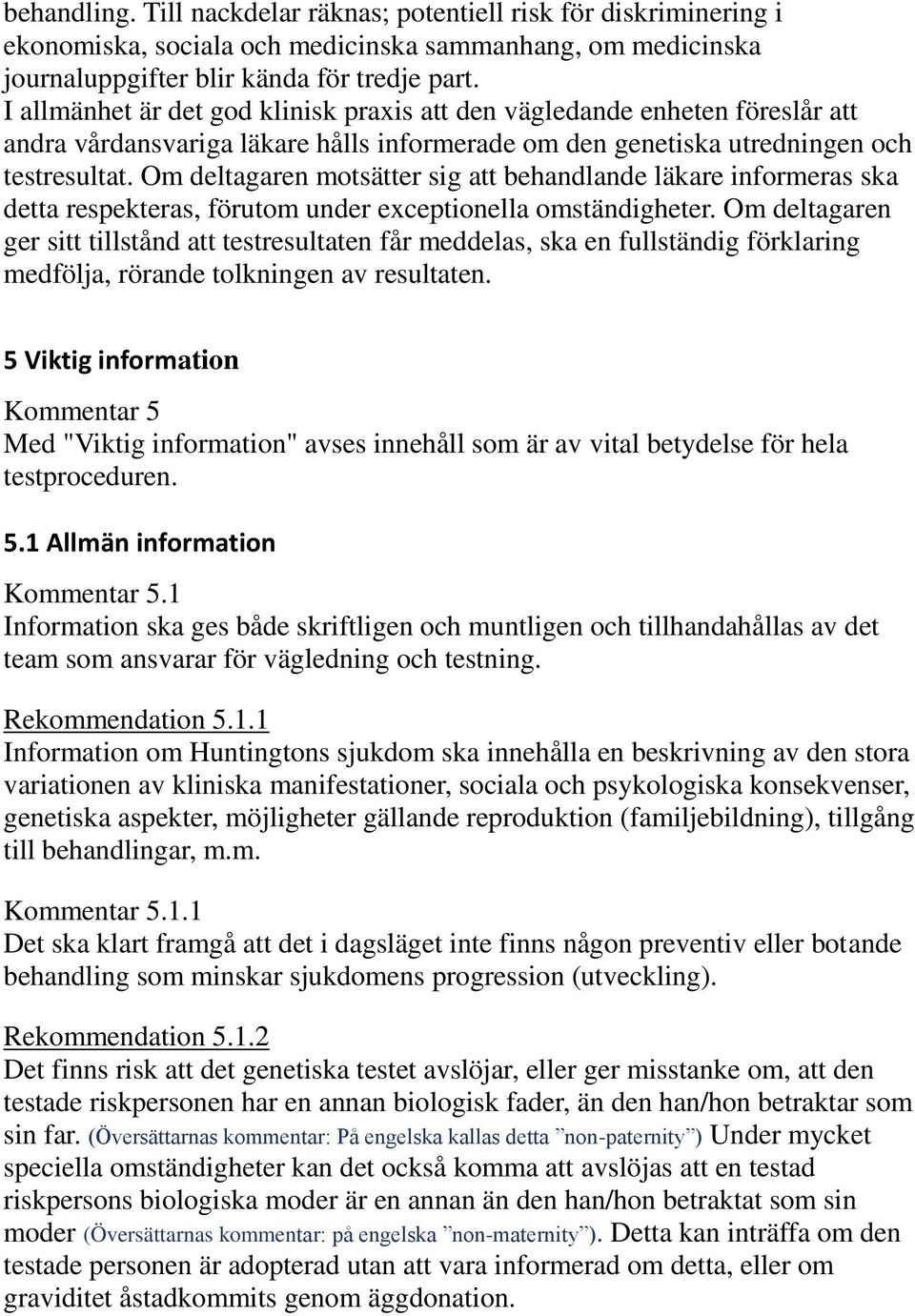 Om deltagaren motsätter sig att behandlande läkare informeras ska detta respekteras, förutom under exceptionella omständigheter.