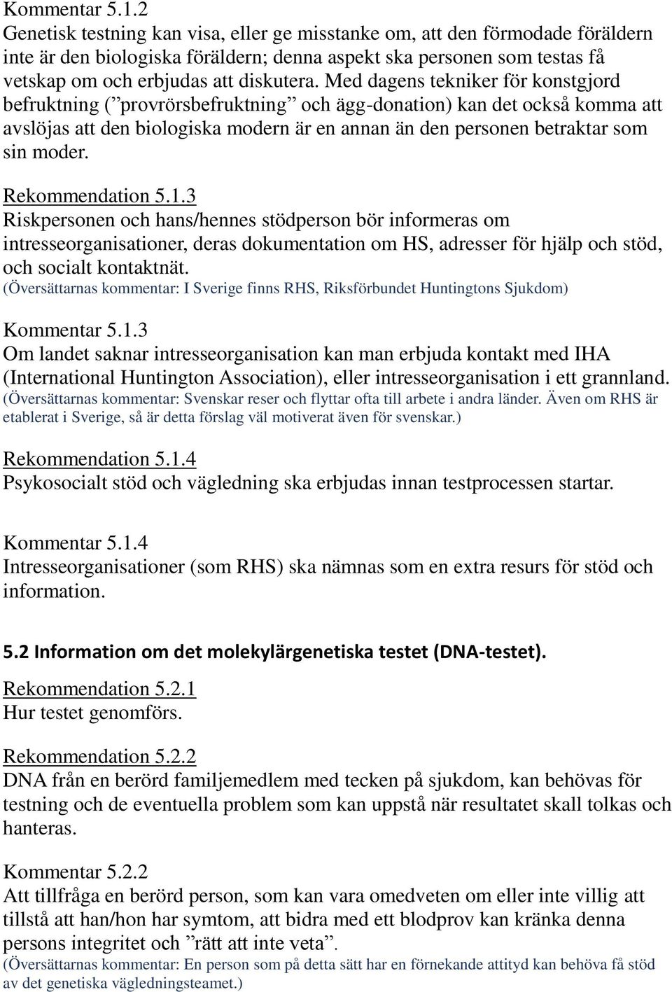 Med dagens tekniker för konstgjord befruktning ( provrörsbefruktning och ägg-donation) kan det också komma att avslöjas att den biologiska modern är en annan än den personen betraktar som sin moder.