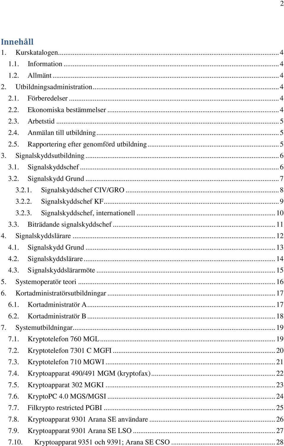 .. 9 3.2.3. Signalskyddschef, internationell... 10 3.3. Biträdande signalskyddschef... 11 4. Signalskyddslärare... 12 4.1. Signalskydd Grund... 13 4.2. Signalskyddslärare... 14 4.3. Signalskyddslärarmöte.