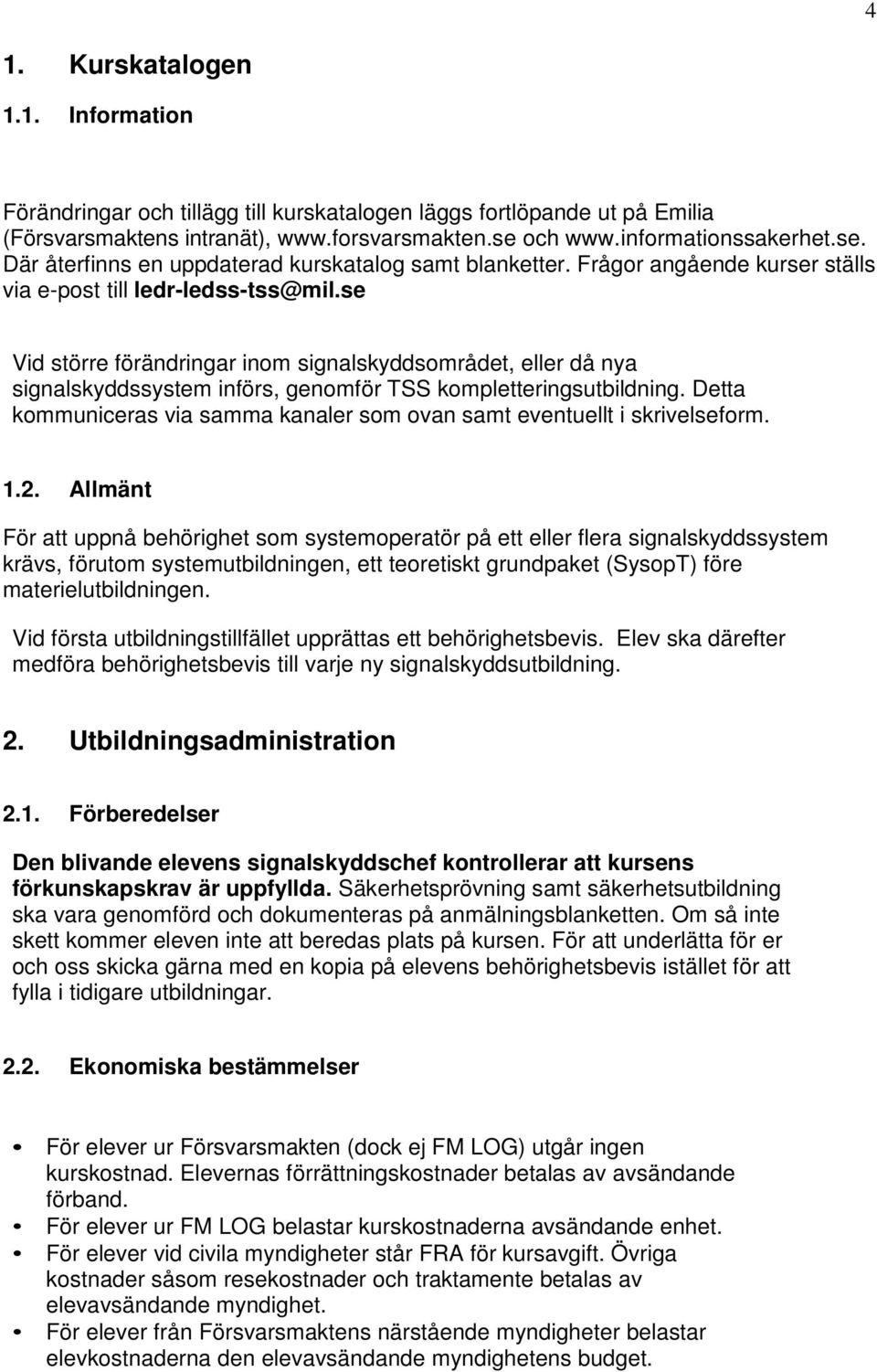 se Vid större förändringar inom signalskyddsområdet, eller då nya signalskyddssystem införs, genomför TSS kompletteringsutbildning.