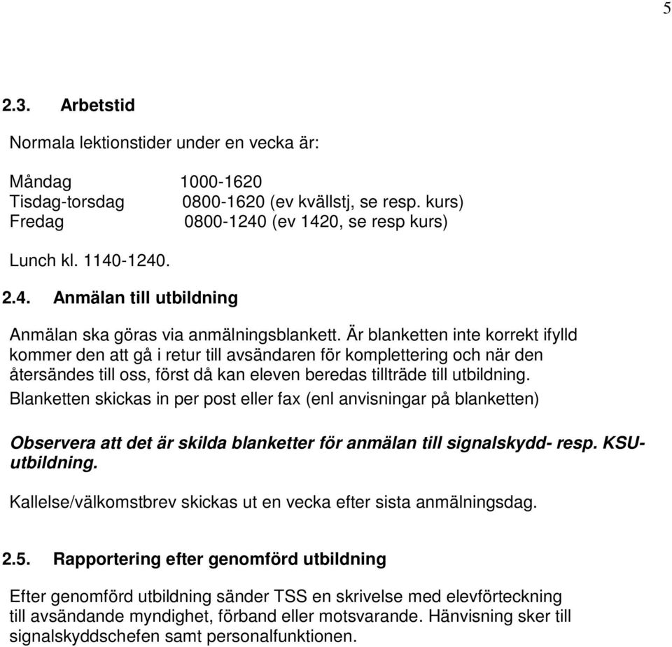 Blanketten skickas in per post eller fax (enl anvisningar på blanketten) Observera att det är skilda blanketter för anmälan till signalskydd- resp. KSUutbildning.