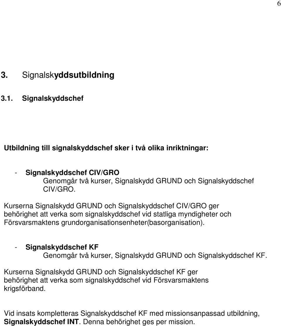 Kurserna Signalskydd GRUND och Signalskyddschef CIV/GRO ger behörighet att verka som signalskyddschef vid statliga myndigheter och Försvarsmaktens