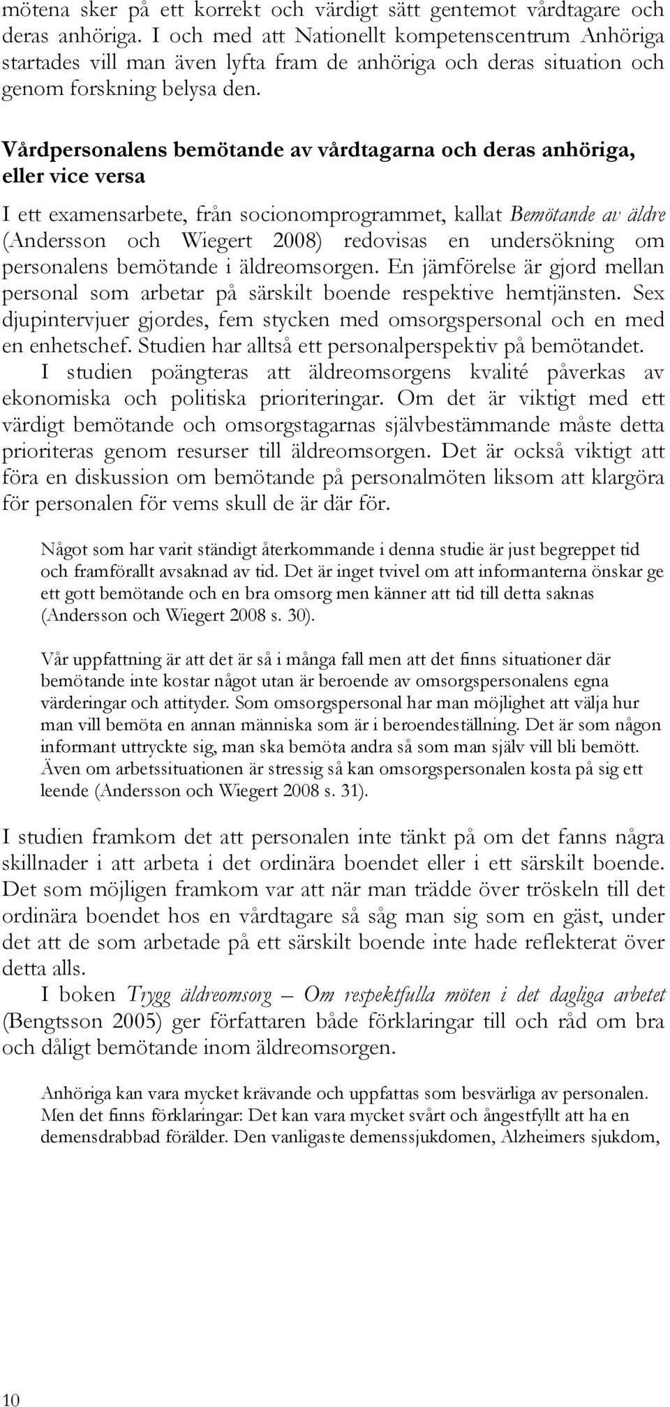 Vårdpersonalens bemötande av vårdtagarna och deras anhöriga, eller vice versa I ett examensarbete, från socionomprogrammet, kallat Bemötande av äldre (Andersson och Wiegert 2008) redovisas en