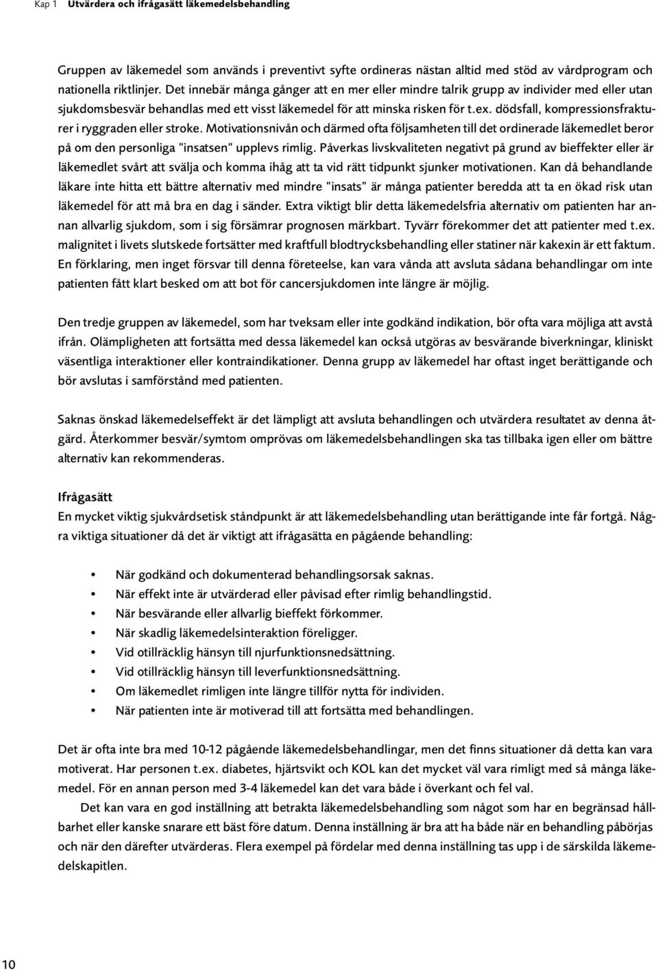 dödsfall, kompressionsfrakturer i ryggraden eller stroke. Motivationsnivån och därmed ofta följsamheten till det ordinerade läkemedlet beror på om den personliga insatsen upplevs rimlig.