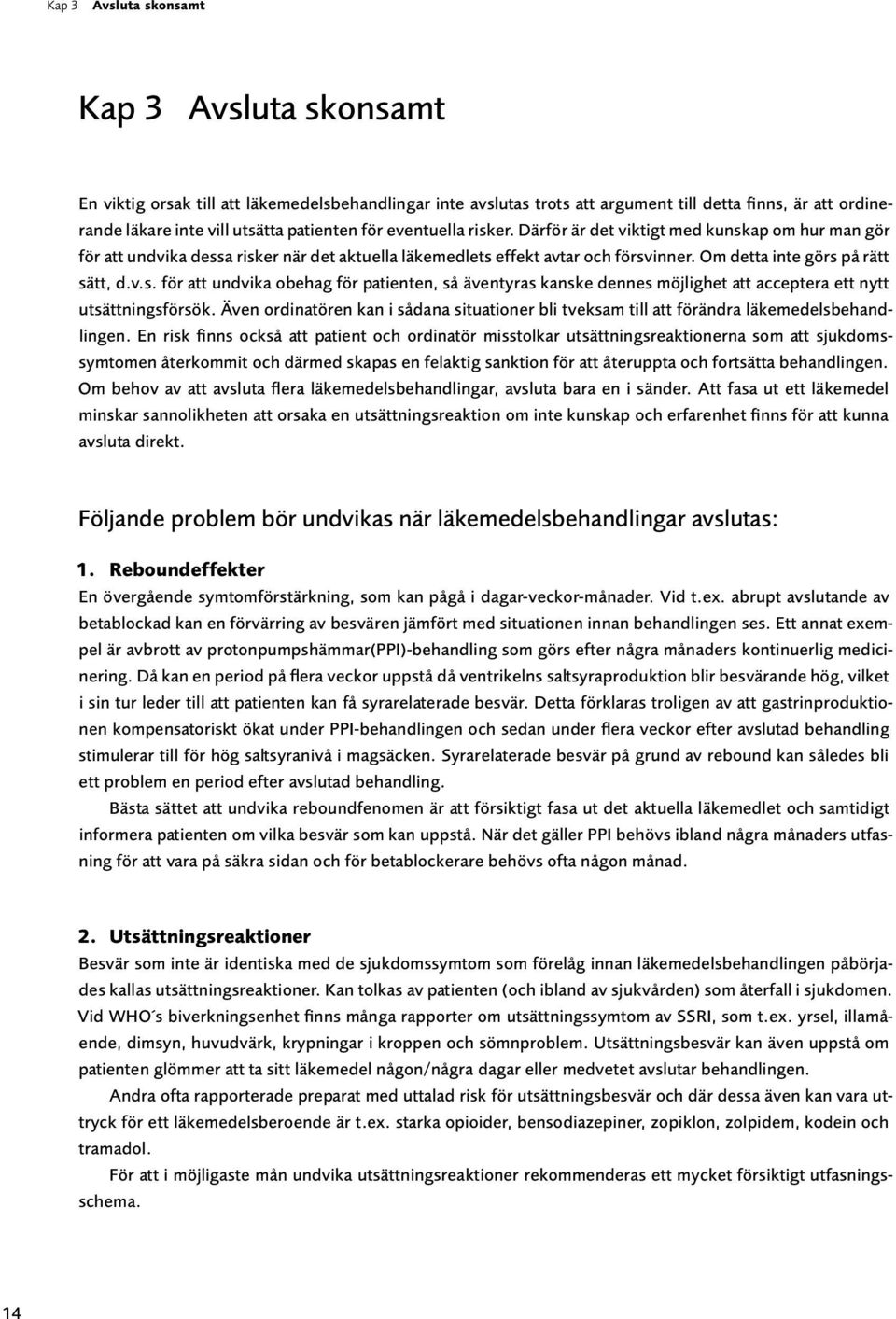 Även ordinatören kan i sådana situationer bli tveksam till att förändra läkemedelsbehandlingen.