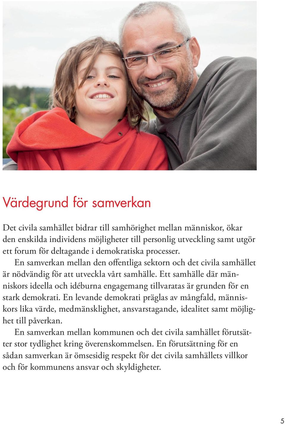 Ett samhälle där människors ideella och idéburna engagemang tillvaratas är grunden för en stark demokrati.