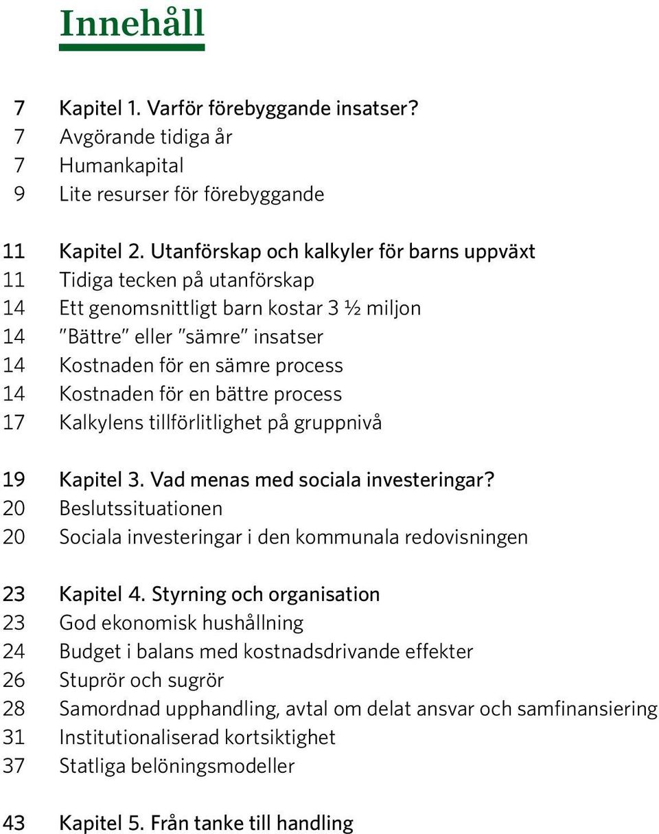 för en bättre process 17 Kalkylens tillförlitlighet på gruppnivå 19 Kapitel 3. Vad menas med sociala investeringar?