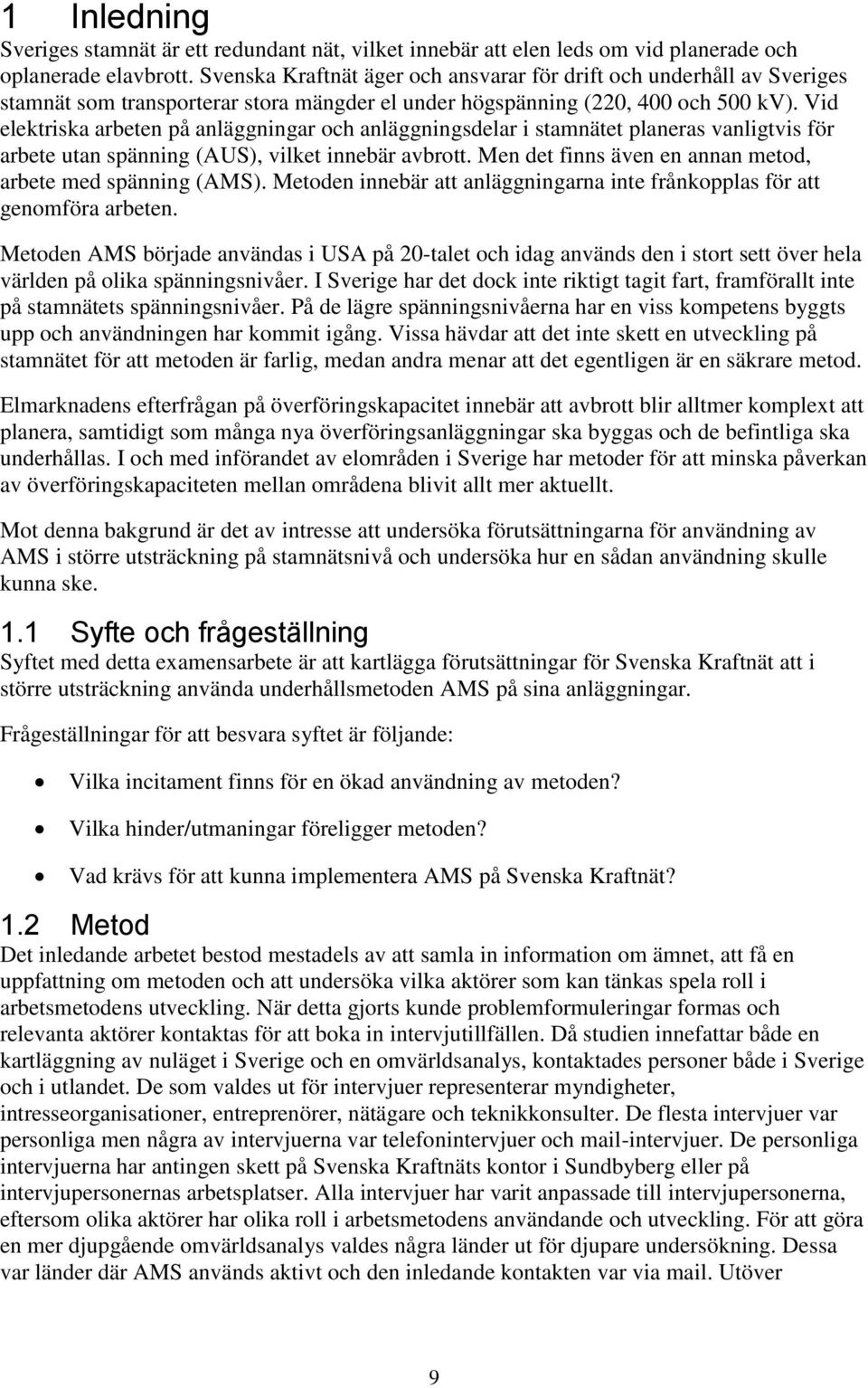 Vid elektriska arbeten på anläggningar och anläggningsdelar i stamnätet planeras vanligtvis för arbete utan spänning (AUS), vilket innebär avbrott.