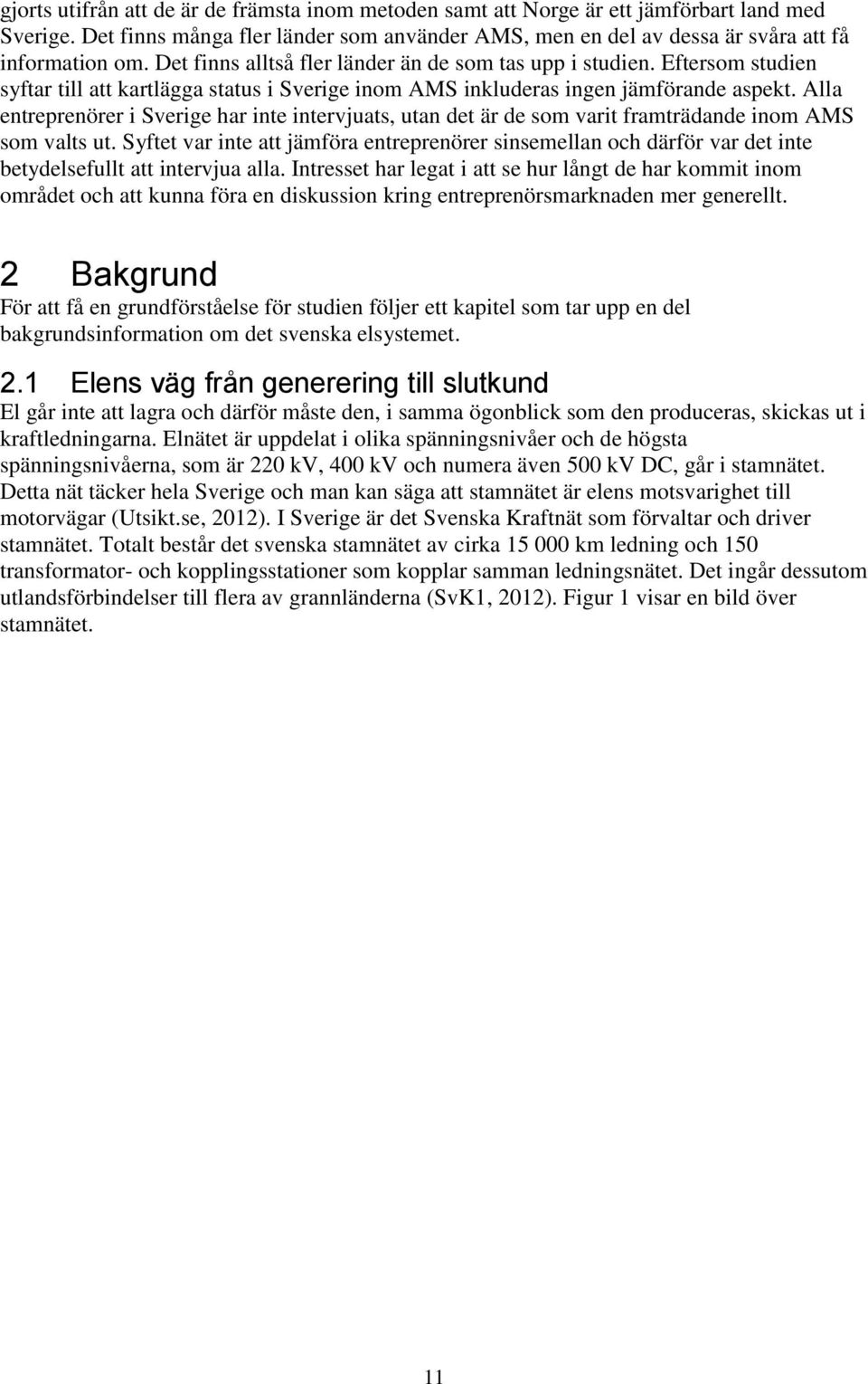 Alla entreprenörer i Sverige har inte intervjuats, utan det är de som varit framträdande inom AMS som valts ut.