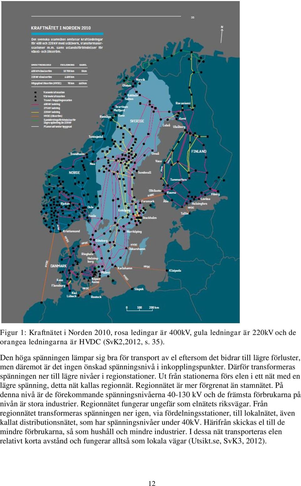 Därför transformeras spänningen ner till lägre nivåer i regionstationer. Ut från stationerna förs elen i ett nät med en lägre spänning, detta nät kallas regionnät.