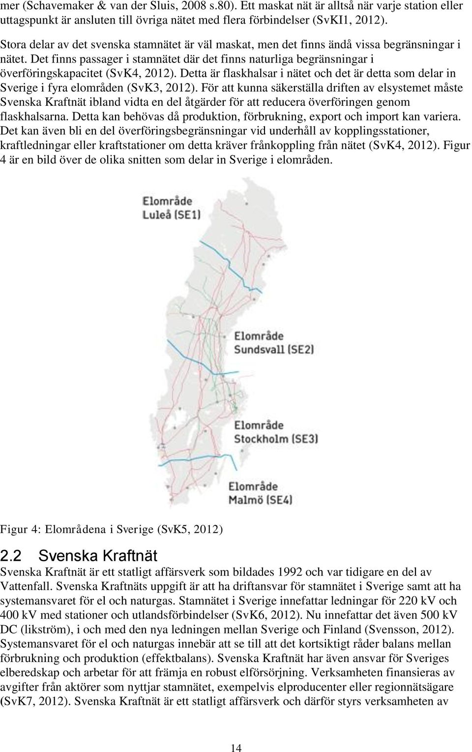 Det finns passager i stamnätet där det finns naturliga begränsningar i överföringskapacitet (SvK4, 2012).