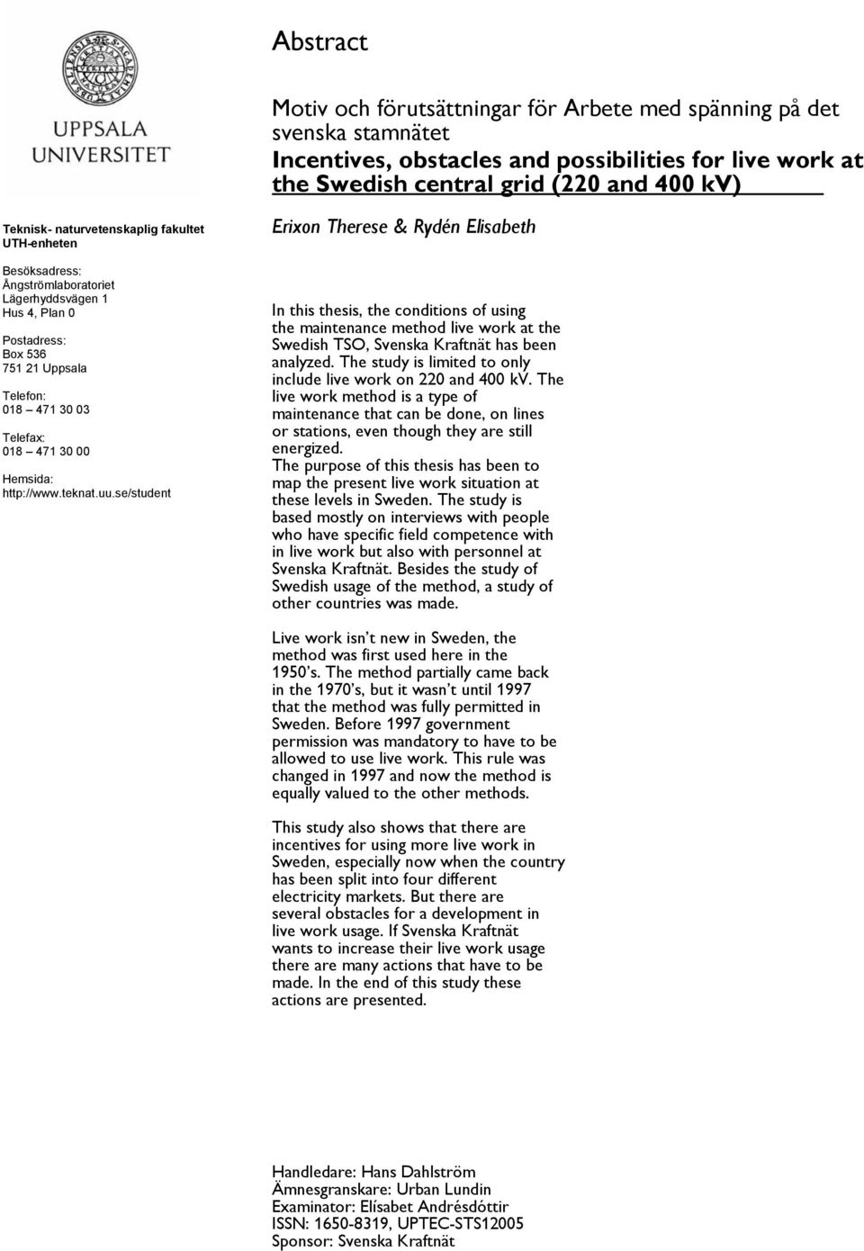 http://www.teknat.uu.se/student Erixon Therese & Rydén Elisabeth In this thesis, the conditions of using the maintenance method live work at the Swedish TSO, Svenska Kraftnät has been analyzed.