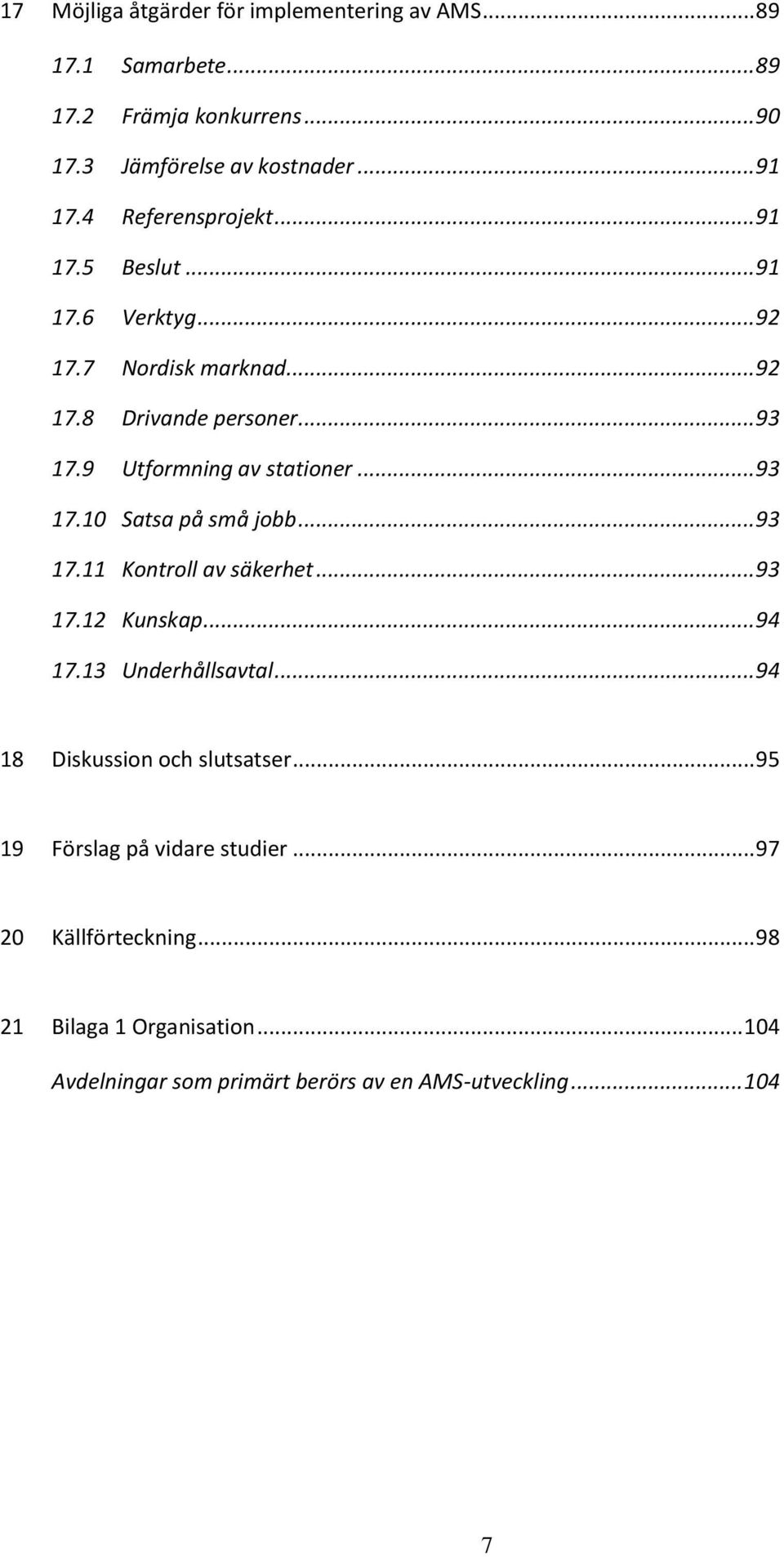 .. 93 17.10 Satsa på små jobb... 93 17.11 Kontroll av säkerhet... 93 17.12 Kunskap... 94 17.13 Underhållsavtal... 94 18 Diskussion och slutsatser.