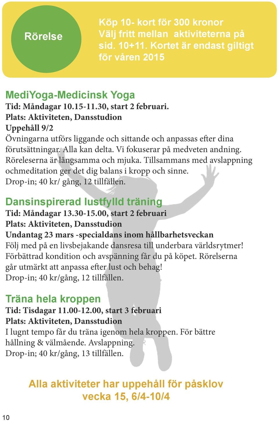 Röreleserna är långsamma och mjuka. Tillsammans med avslappning ochmeditation ger det dig balans i kropp och sinne. Drop-in; 40 kr/ gång, 12 tillfällen.