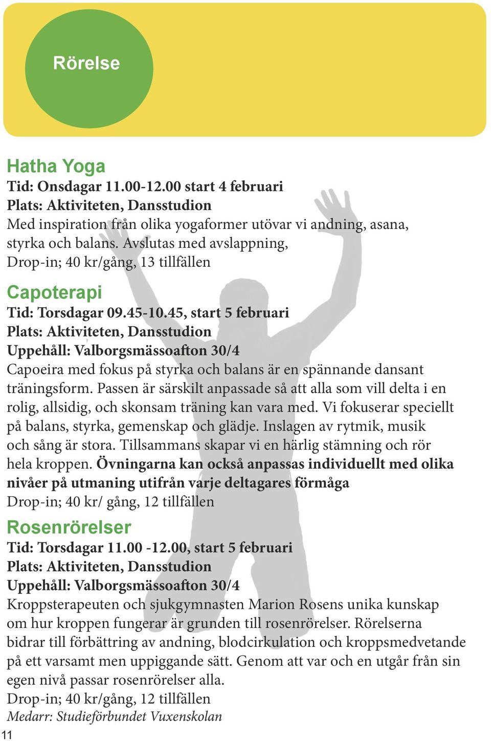 45, start 5 februari Plats: Aktiviteten, Dansstudion Uppehåll: Valborgsmässoafton 30/4 Capoeira med fokus på styrka och balans är en spännande dansant träningsform.