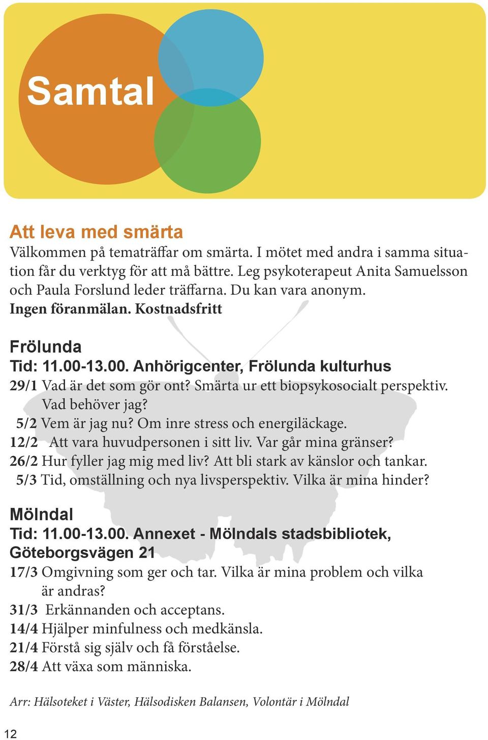 13.00. Anhörigcenter, Frölunda kulturhus 29/1 Vad är det som gör ont? Smärta ur ett biopsykosocialt perspektiv. Vad behöver jag? 5/2 Vem är jag nu? Om inre stress och energiläckage.