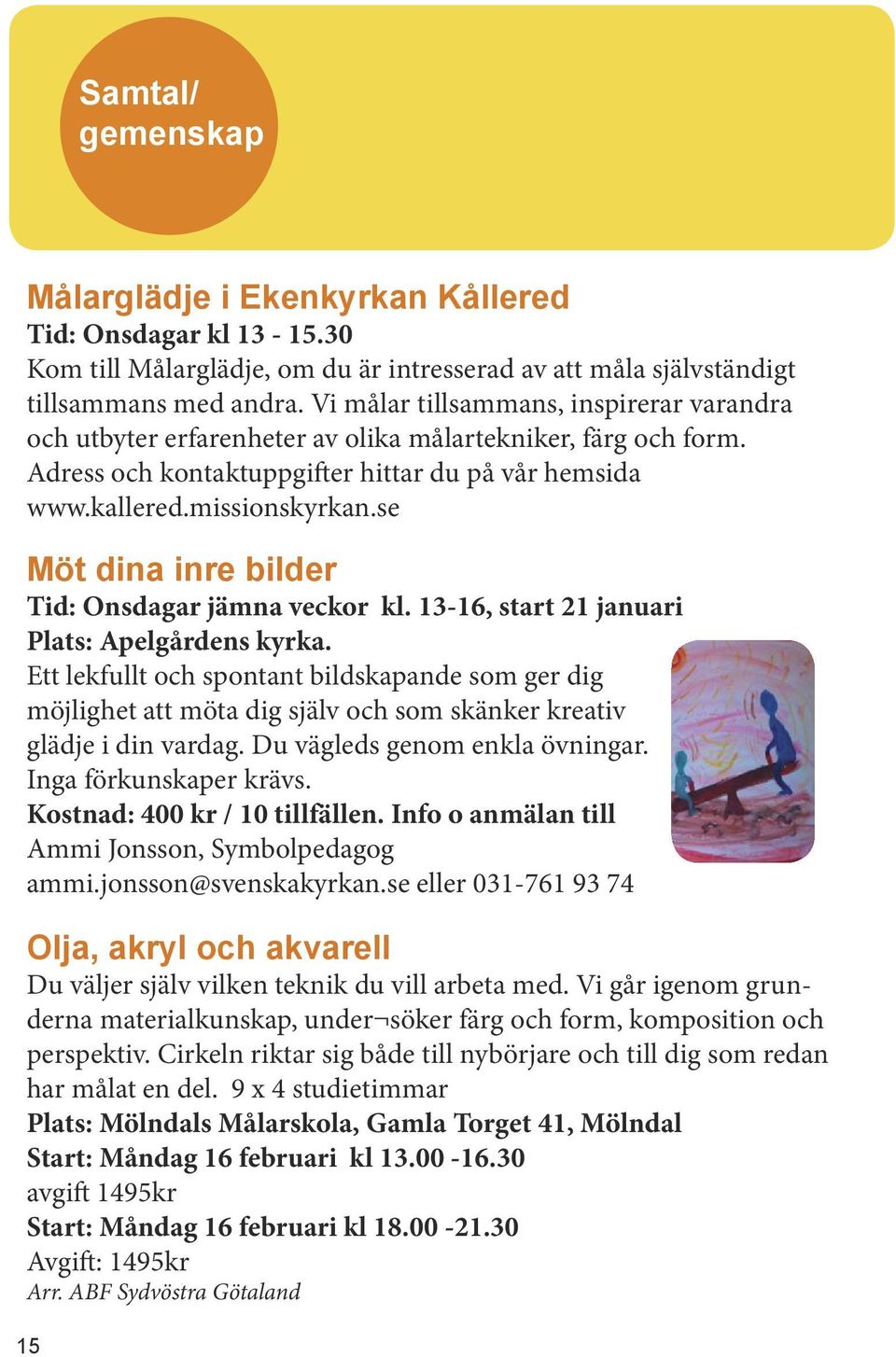 se Möt dina inre bilder Tid: Onsdagar jämna veckor kl. 13-16, start 21 januari Plats: Apelgårdens kyrka.