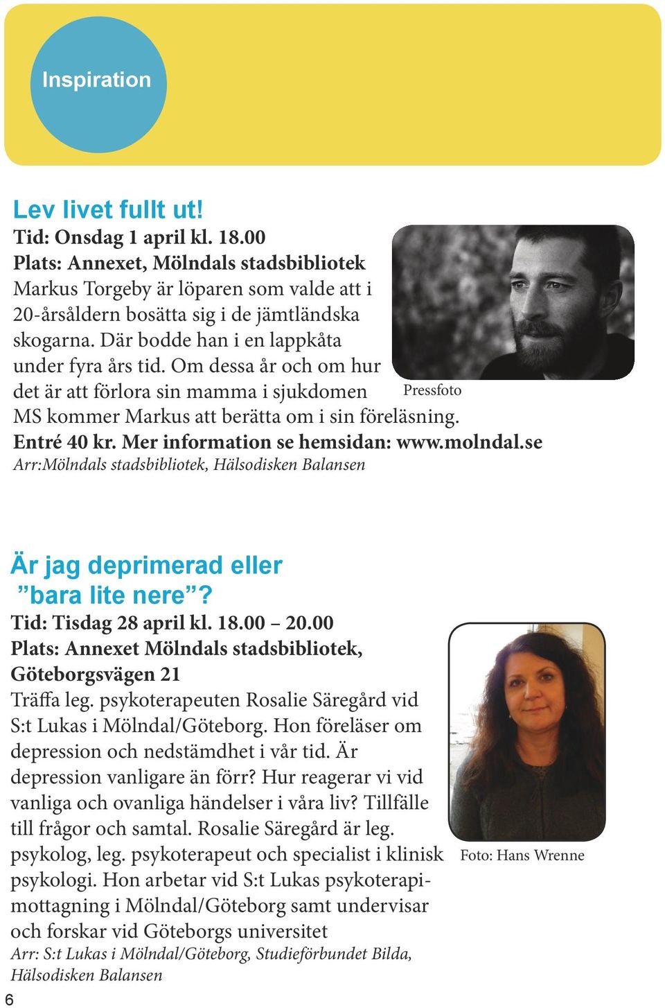 Mer information se hemsidan: www.molndal.se Arr:Mölndals stadsbibliotek, Hälsodisken Balansen Är jag deprimerad eller bara lite nere? Tid: Tisdag 28 april kl. 18.00 20.