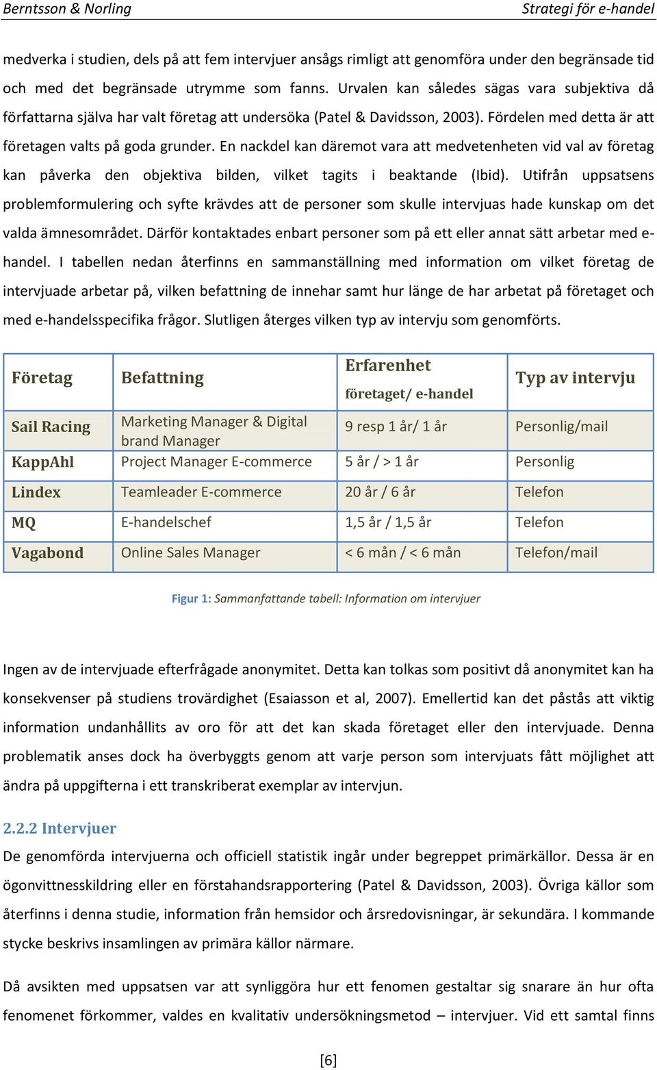 En nackdel kan däremot vara att medvetenheten vid val av företag kan påverka den objektiva bilden, vilket tagits i beaktande (Ibid).