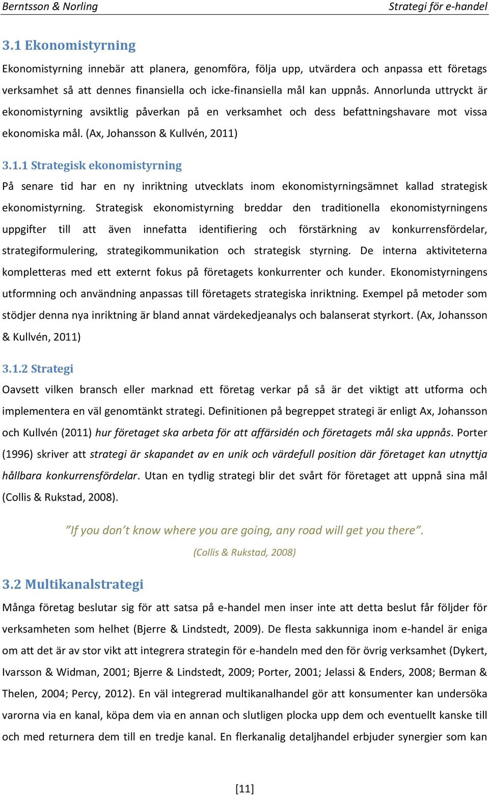 ) 3.1.1 Strategisk ekonomistyrning På senare tid har en ny inriktning utvecklats inom ekonomistyrningsämnet kallad strategisk ekonomistyrning.