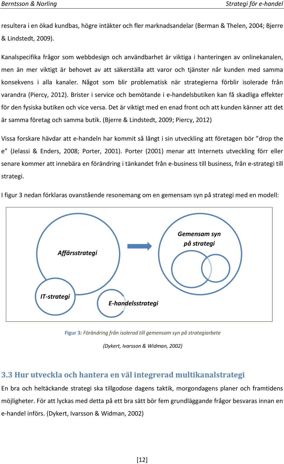 konsekvens i alla kanaler. Något som blir problematisk när strategierna förblir isolerade från varandra (Piercy, 2012).