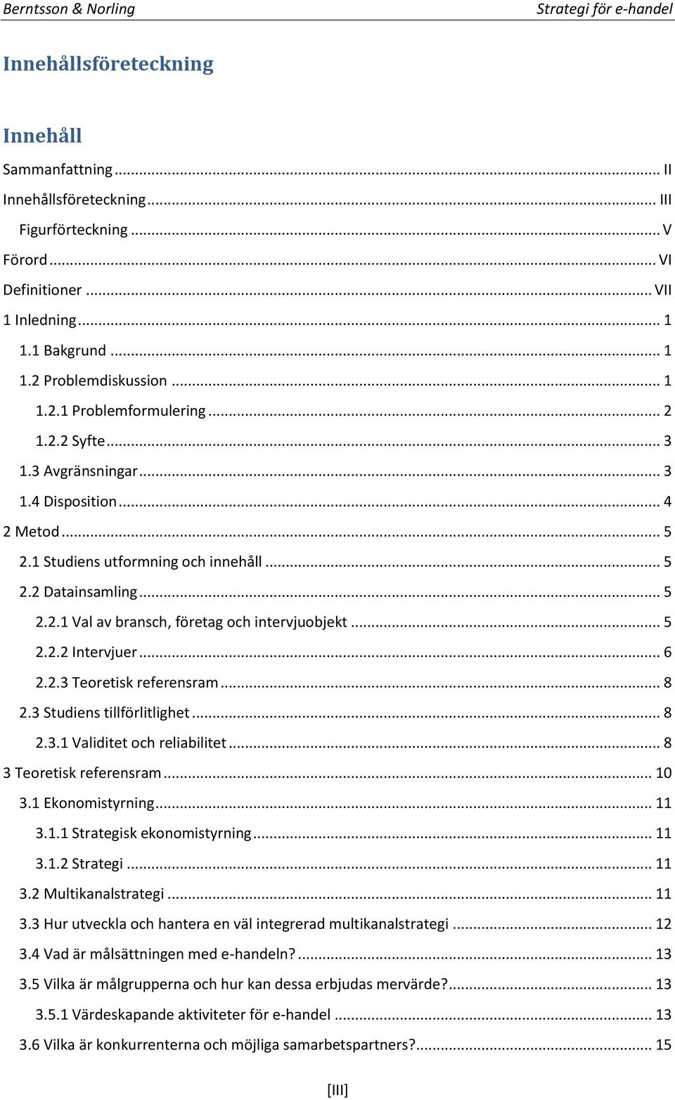 .. 6 2.2.3 Teoretisk referensram... 8 2.3 Studiens tillförlitlighet... 8 2.3.1 Validitet och reliabilitet... 8 3 Teoretisk referensram... 10 3.1 Ekonomistyrning... 11 3.1.1 Strategisk ekonomistyrning.