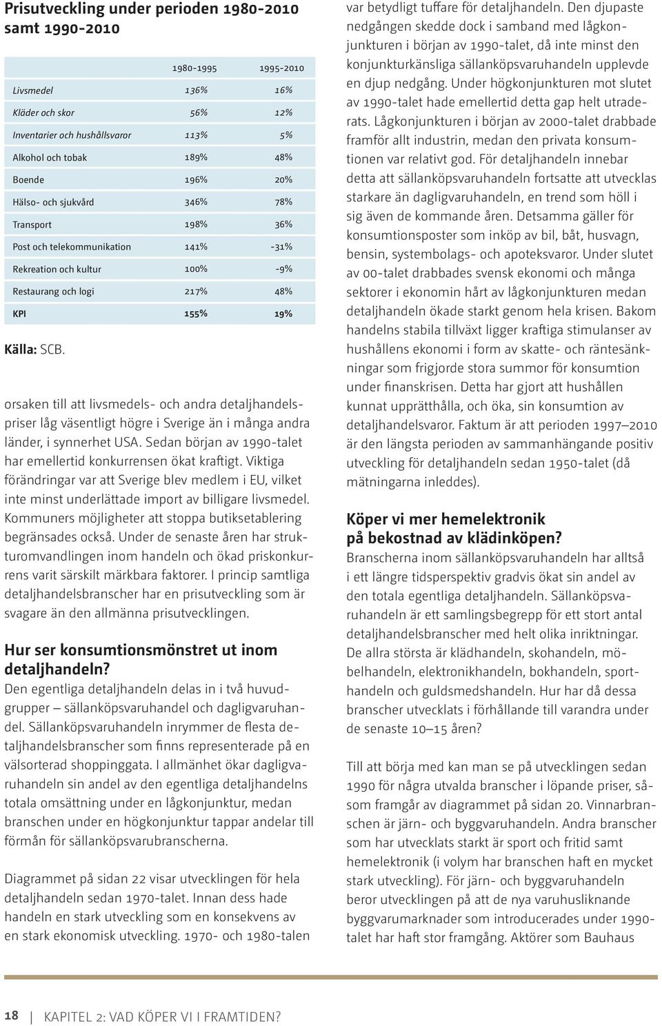 konjunkturkänsliga sällanköpsvaruhandeln upplevde en djup nedgång. Under högkonjunkturen mot slutet Livsmedel 136% 16% av 1990-talet hade emellertid detta gap helt utraderats.