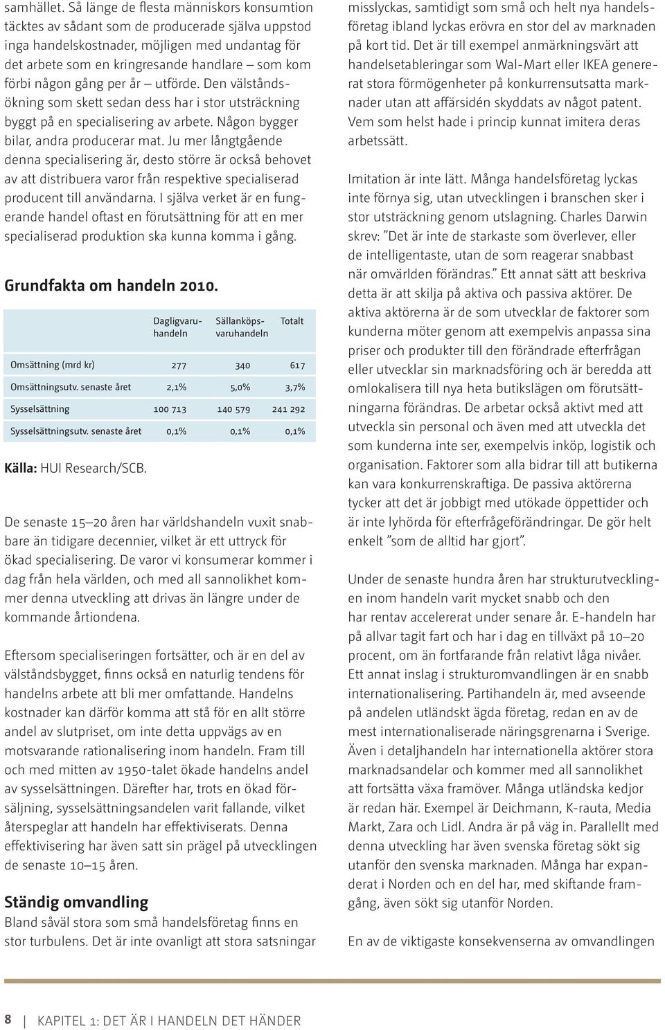 någon gång per år utförde. Den välståndsökning som skett sedan dess har i stor utsträckning byggt på en specialisering av arbete. Någon bygger bilar, andra producerar mat.