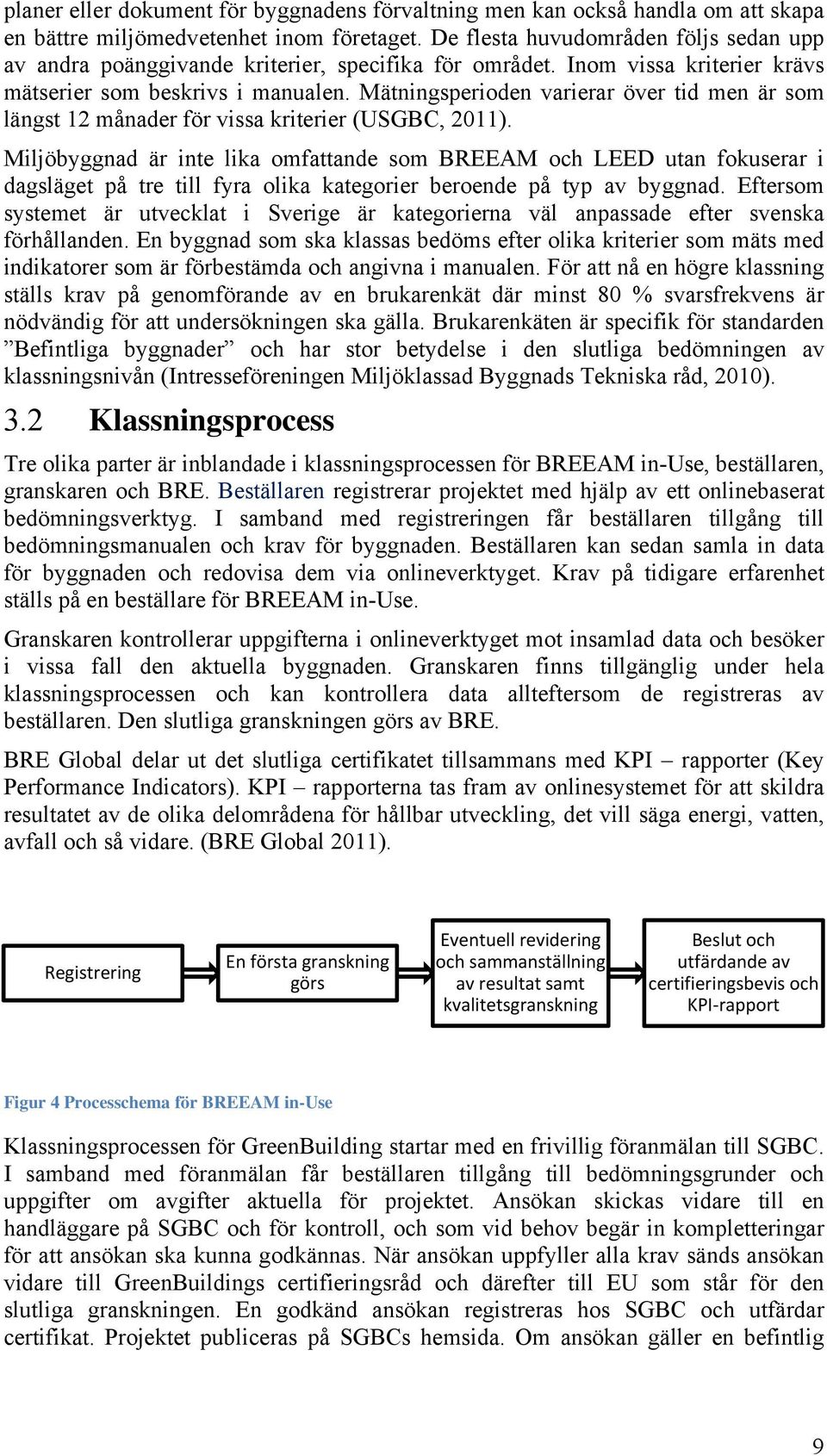 Mätningsperioden varierar över tid men är som längst 12 månader för vissa kriterier (USGBC, 2011).