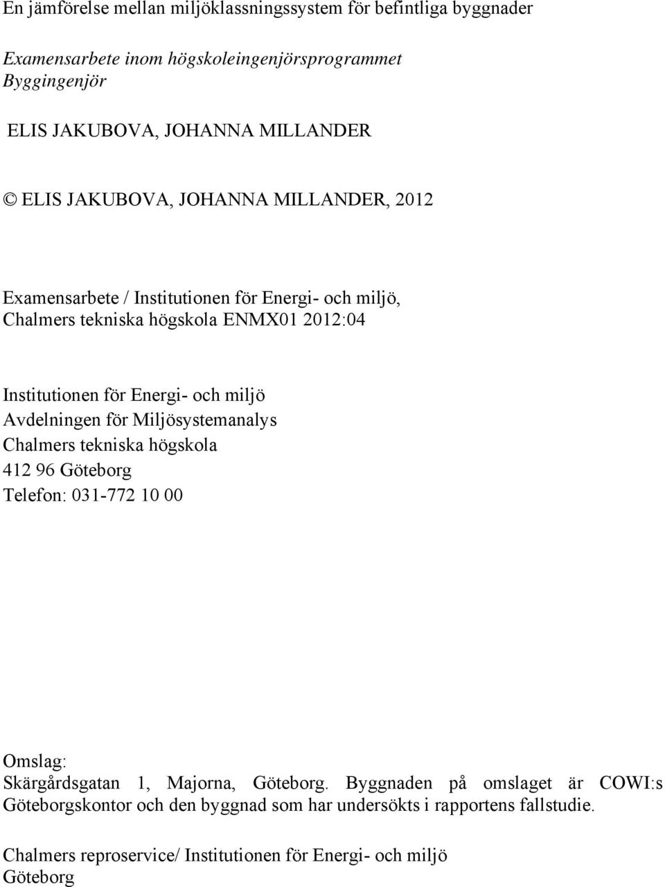 och miljö Avdelningen för Miljösystemanalys Chalmers tekniska högskola 412 96 Göteborg Telefon: 031-772 10 00 Omslag: Skärgårdsgatan 1, Majorna, Göteborg.