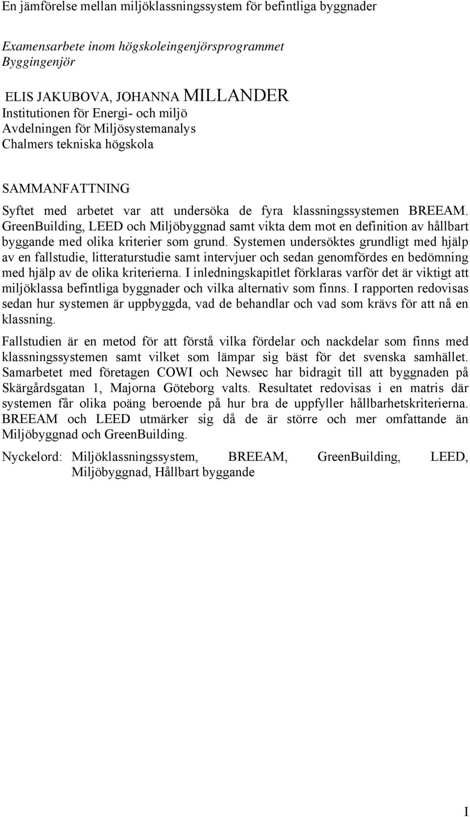 GreenBuilding, LEED och Miljöbyggnad samt vikta dem mot en definition av hållbart byggande med olika kriterier som grund.