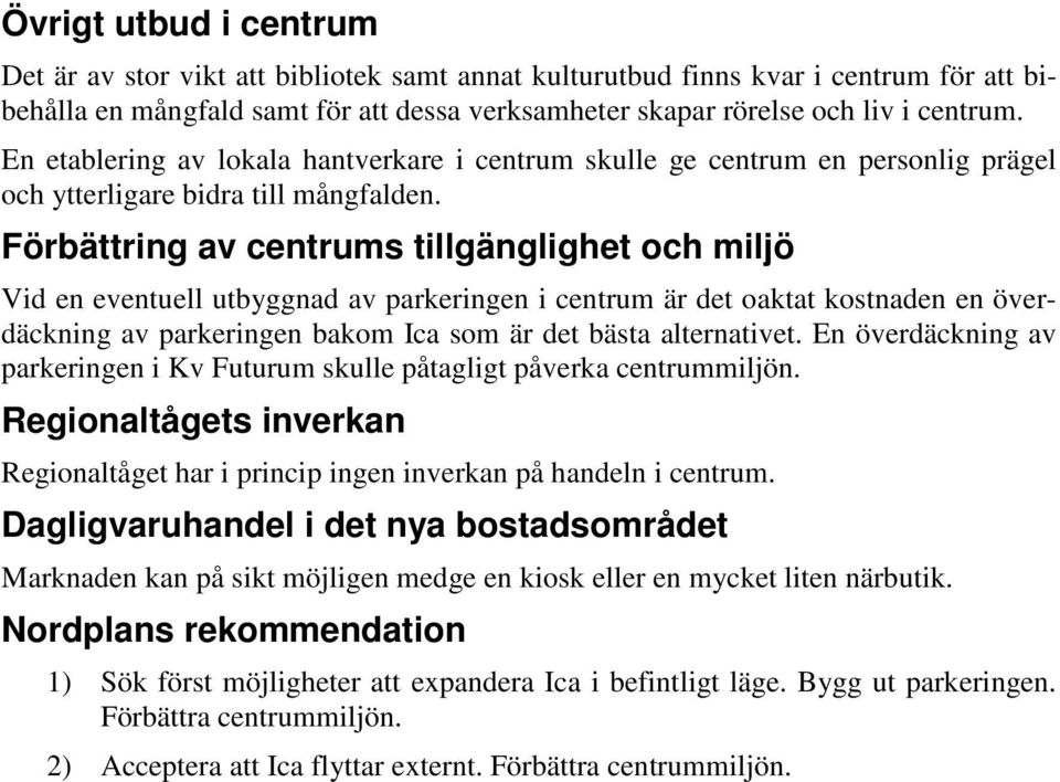 Förbättring av centrums tillgänglighet och miljö Vid en eventuell utbyggnad av parkeringen i centrum är det oaktat kostnaden en överdäckning av parkeringen bakom Ica som är det bästa alternativet.