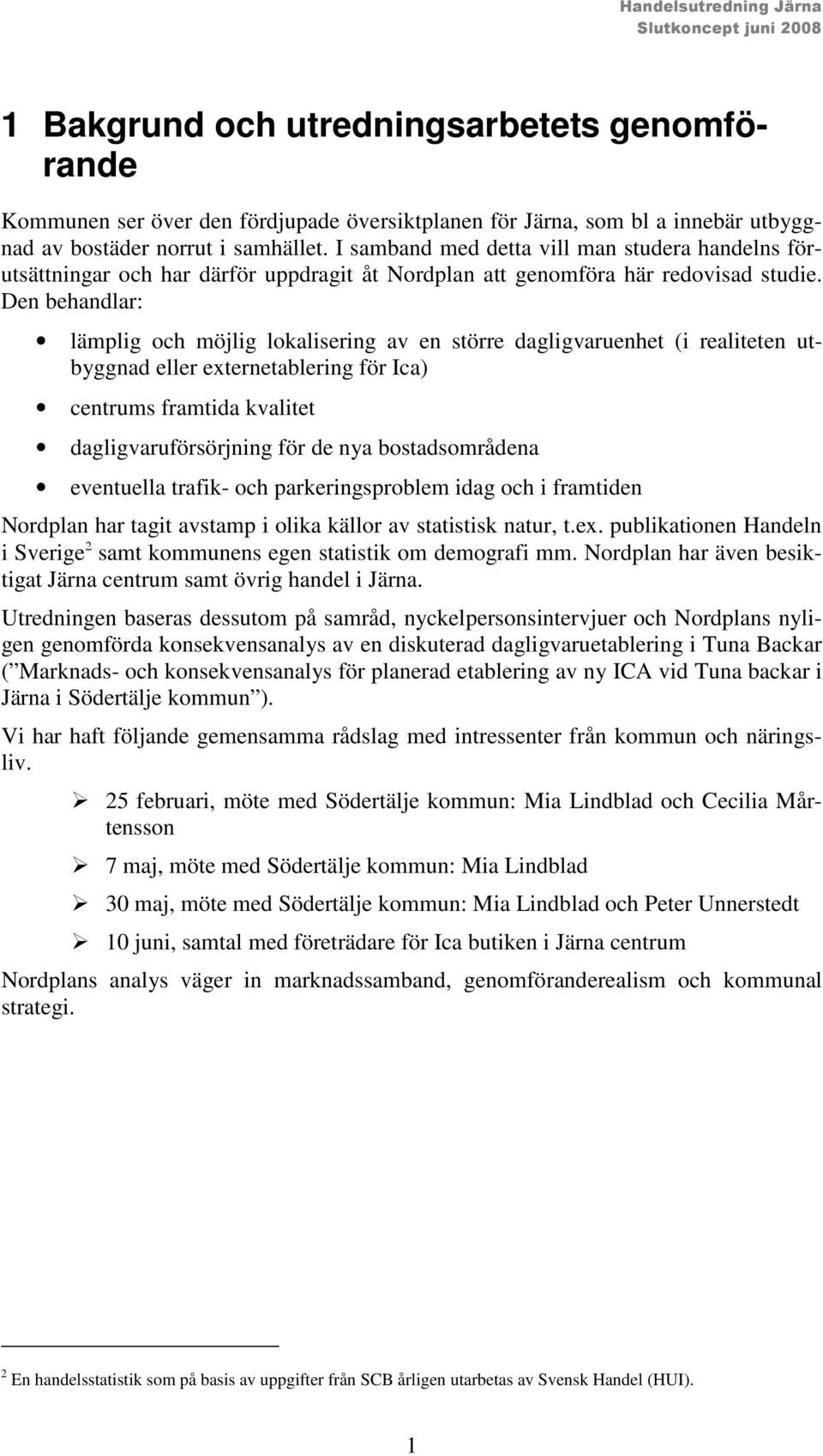 Den behandlar: lämplig och möjlig lokalisering av en större dagligvaruenhet (i realiteten utbyggnad eller externetablering för Ica) centrums framtida kvalitet dagligvaruförsörjning för de nya