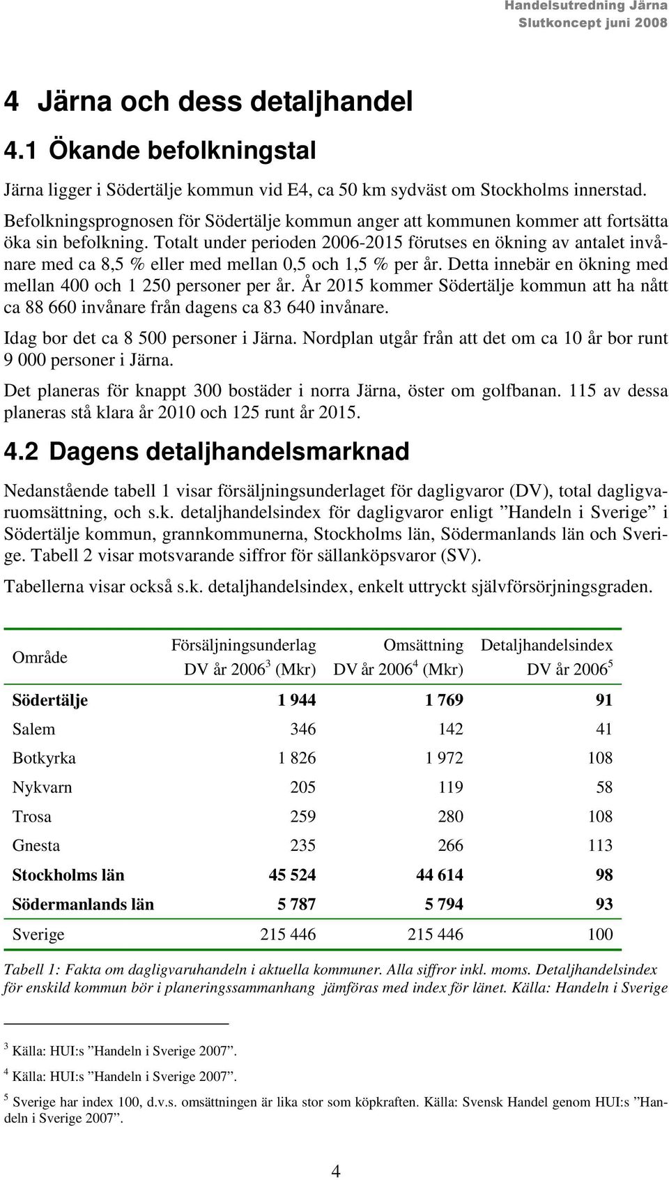 Totalt under perioden 2006-2015 förutses en ökning av antalet invånare med ca 8,5 % eller med mellan 0,5 och 1,5 % per år. Detta innebär en ökning med mellan 400 och 1 250 personer per år.