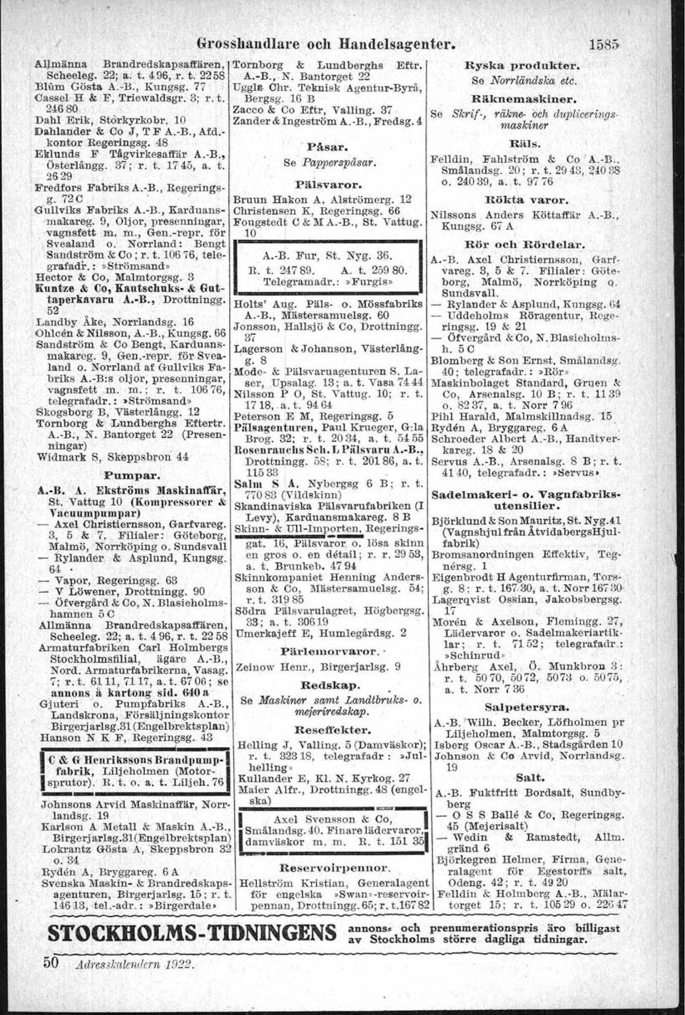 , ltepslagal'eg. 22 A Nilsson & Co Charles, Skeppsbron Fries Rud., Carl O Leverttus Eftr., 18 \ Bredgr. 2 '- & Co John A. B., Västerlångg. 31 Frukt- &. Kolonialvarti A.-B., 'rjär-...,..-8 N Jfabriksnederlag, Götg, 14 hotsz.