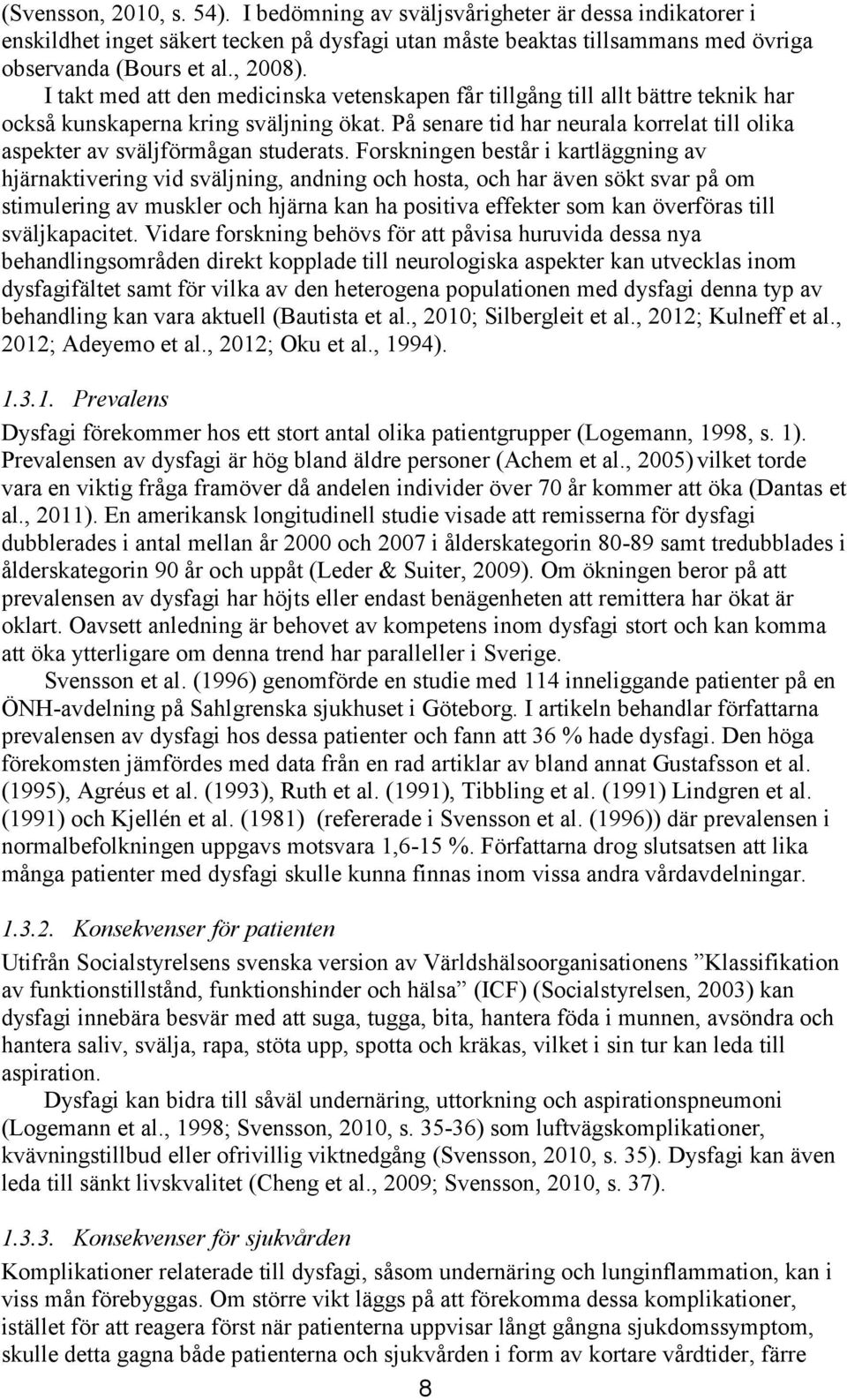 På senare tid har neurala korrelat till olika aspekter av sväljförmågan studerats.