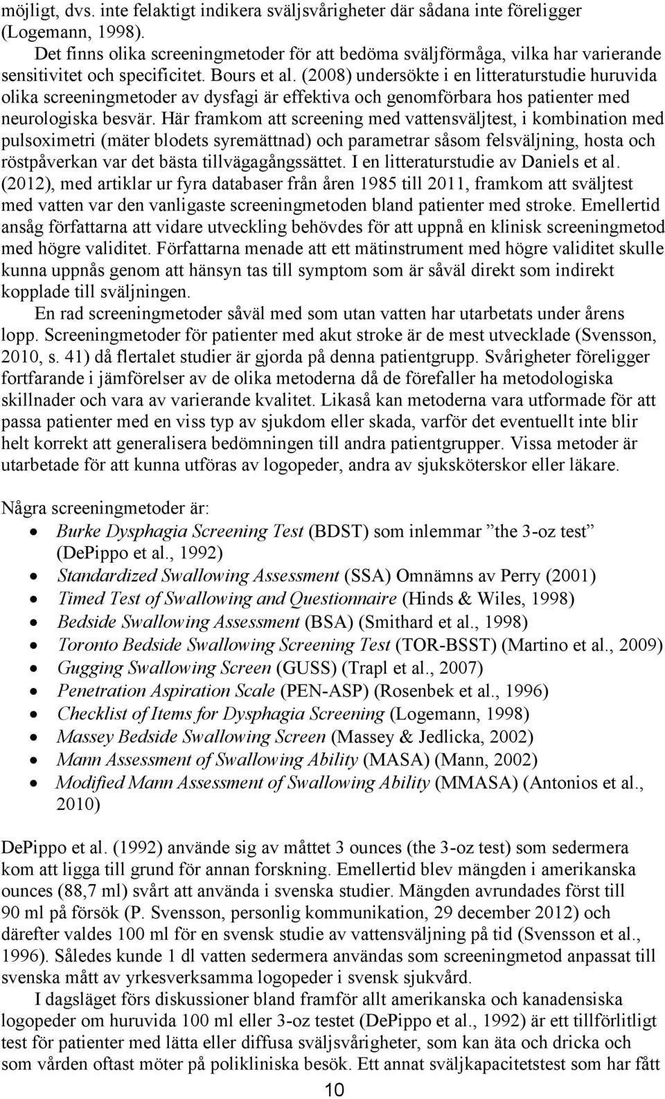 (2008) undersökte i en litteraturstudie huruvida olika screeningmetoder av dysfagi är effektiva och genomförbara hos patienter med neurologiska besvär.