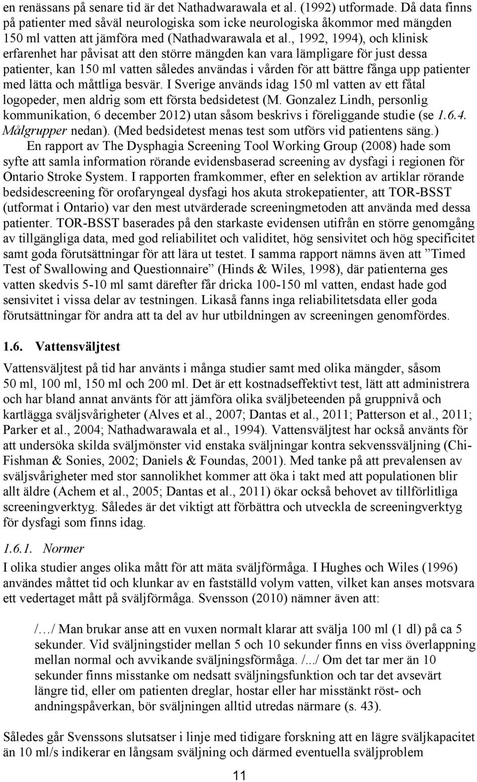 , 1992, 1994), och klinisk erfarenhet har påvisat att den större mängden kan vara lämpligare för just dessa patienter, kan 150 ml vatten således användas i vården för att bättre fånga upp patienter