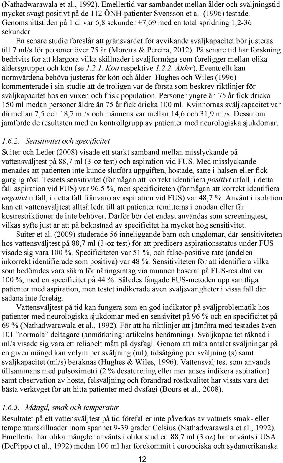 En senare studie föreslår att gränsvärdet för avvikande sväljkapacitet bör justeras till 7 ml/s för personer över 75 år (Moreira & Pereira, 2012).