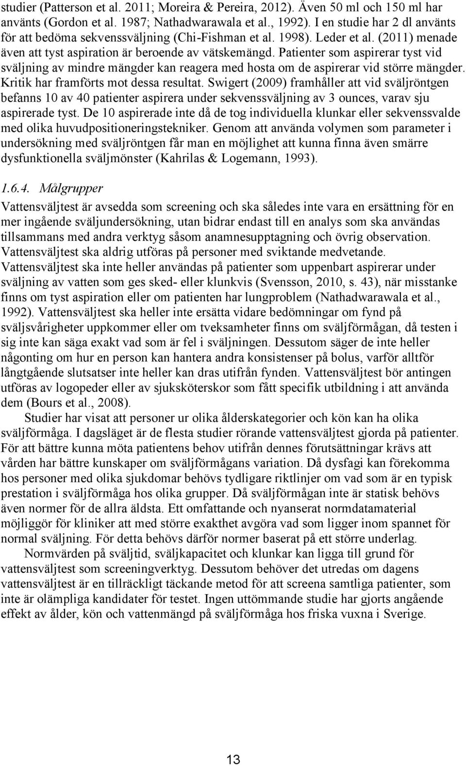 Patienter som aspirerar tyst vid sväljning av mindre mängder kan reagera med hosta om de aspirerar vid större mängder. Kritik har framförts mot dessa resultat.