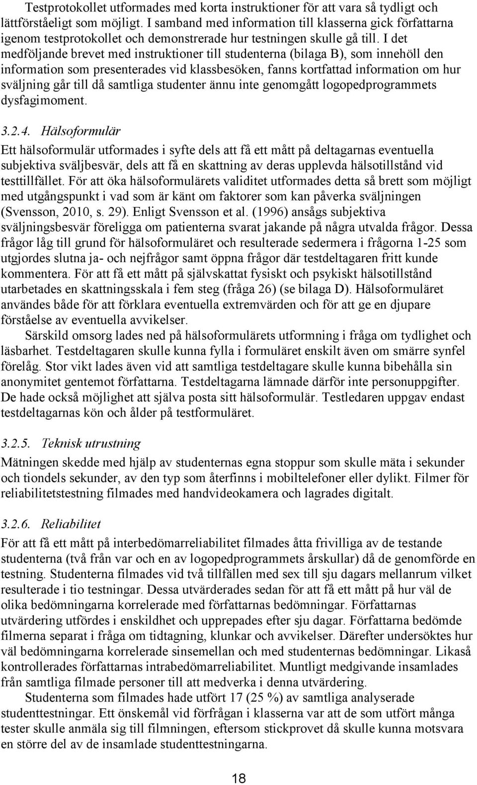 I det medföljande brevet med instruktioner till studenterna (bilaga B), som innehöll den information som presenterades vid klassbesöken, fanns kortfattad information om hur sväljning går till då