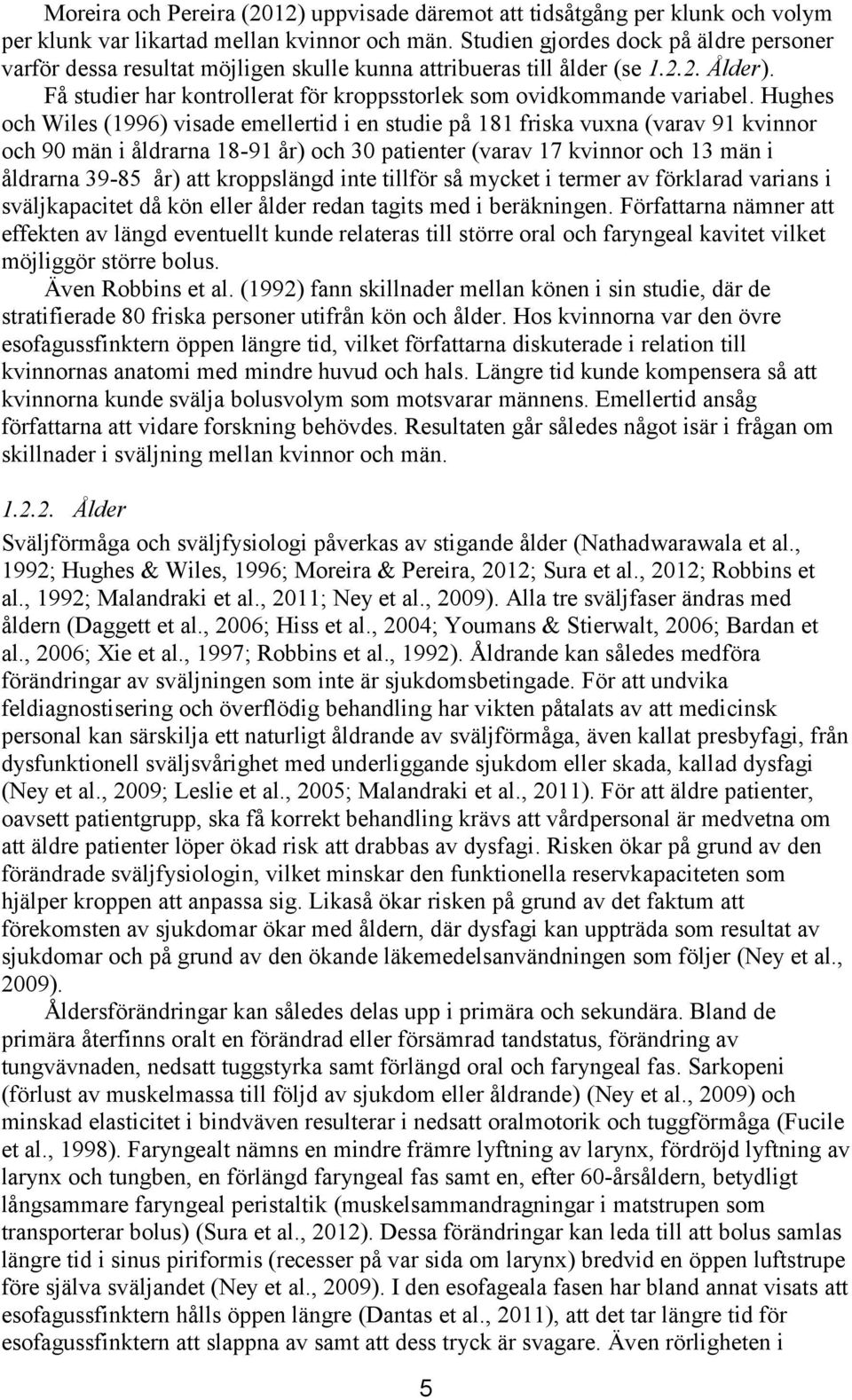 Hughes och Wiles (1996) visade emellertid i en studie på 181 friska vuxna (varav 91 kvinnor och 90 män i åldrarna 18-91 år) och 30 patienter (varav 17 kvinnor och 13 män i åldrarna 39-85 år) att