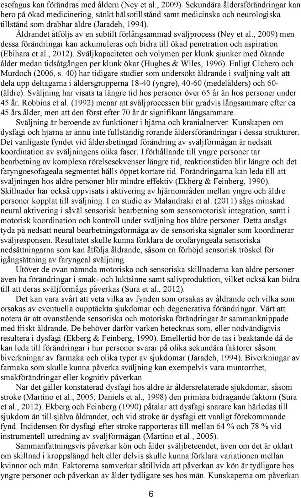 Åldrandet åtföljs av en subtilt förlångsammad sväljprocess (Ney et al., 2009) men dessa förändringar kan ackumuleras och bidra till ökad penetration och aspiration (Ebihara et al., 2012).