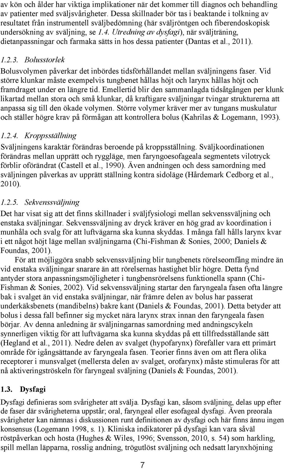 Utredning av dysfagi), när sväljträning, dietanpassningar och farmaka sätts in hos dessa patienter (Dantas et al., 2011). 1.2.3.