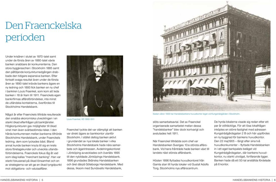 Efter fortsatt svaga resultat även under de första åren av 1890-talet krävde bankens ägare en ny ledning och 1893 fick banken en ny chef i bankiren Louis Fraenkel, som kom att leda banken i 18 år