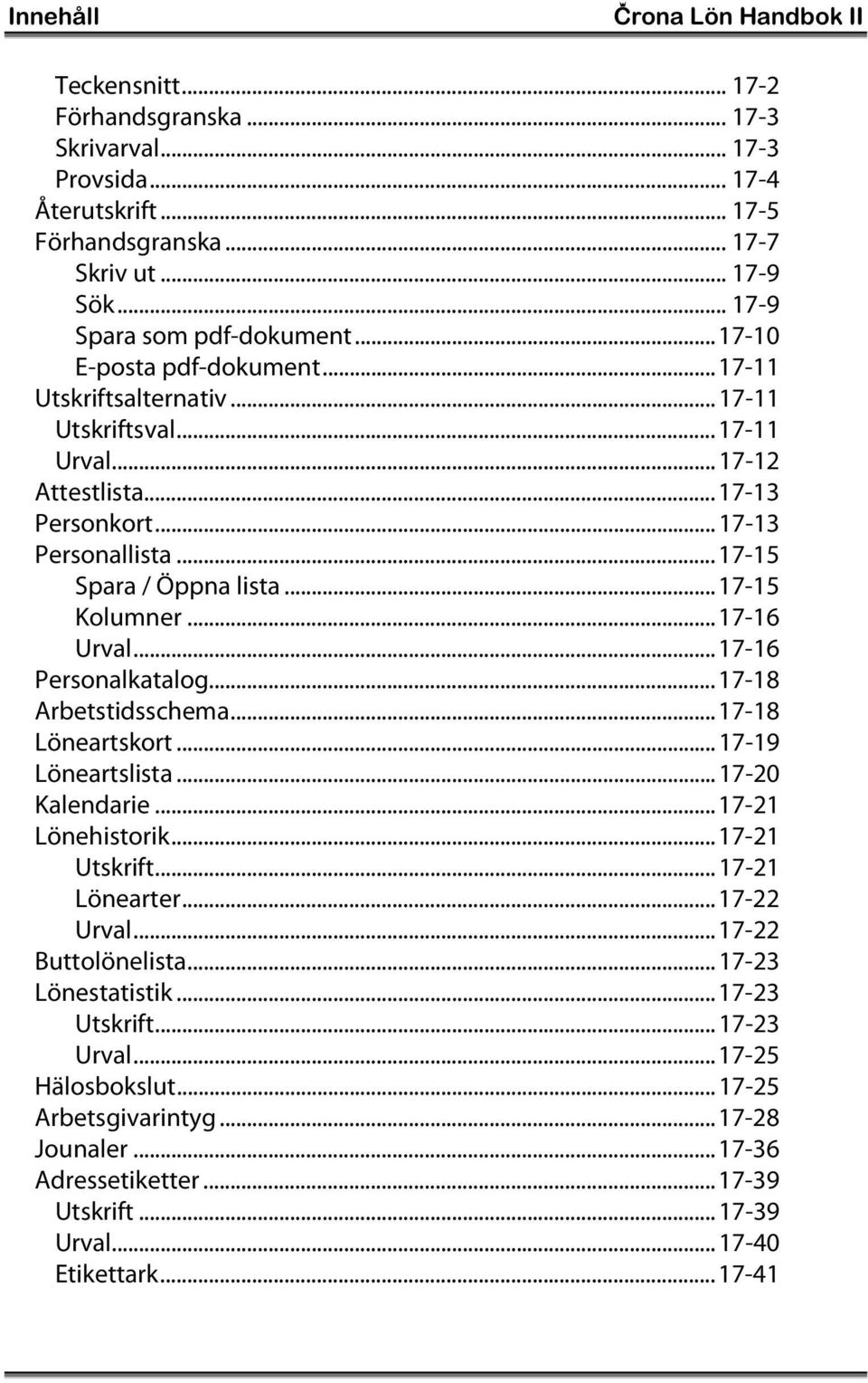 ..17-15 Spara / Öppna lista...17-15 Kolumner...17-16 Urval...17-16 Personalkatalog...17-18 Arbetstidsschema...17-18 Löneartskort...17-19 Löneartslista...17-20 Kalendarie...17-21 Lönehistorik.