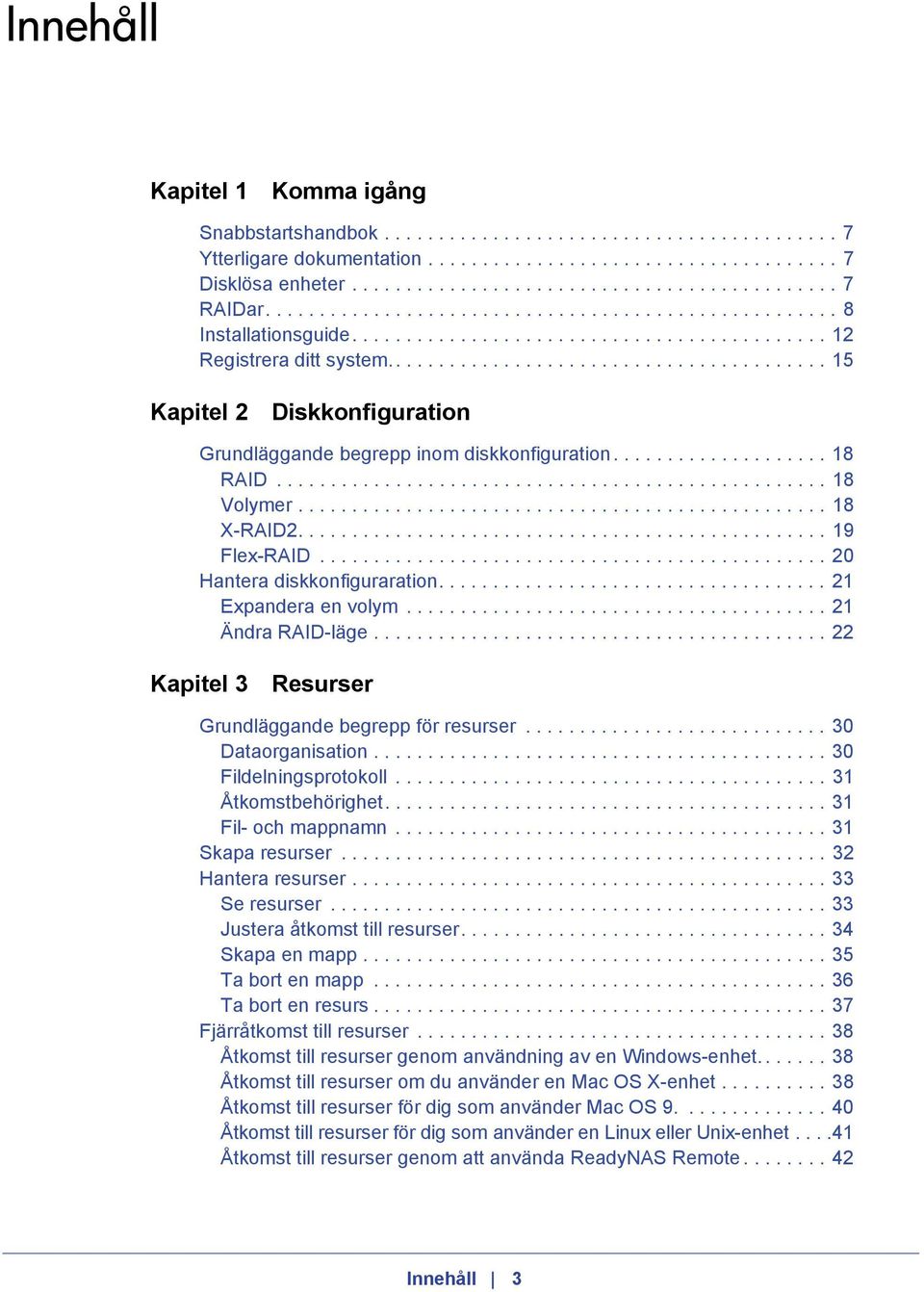 ........................................ 15 Kapitel 2 Diskkonfiguration Grundläggande begrepp inom diskkonfiguration.................... 18 RAID................................................... 18 Volymer.