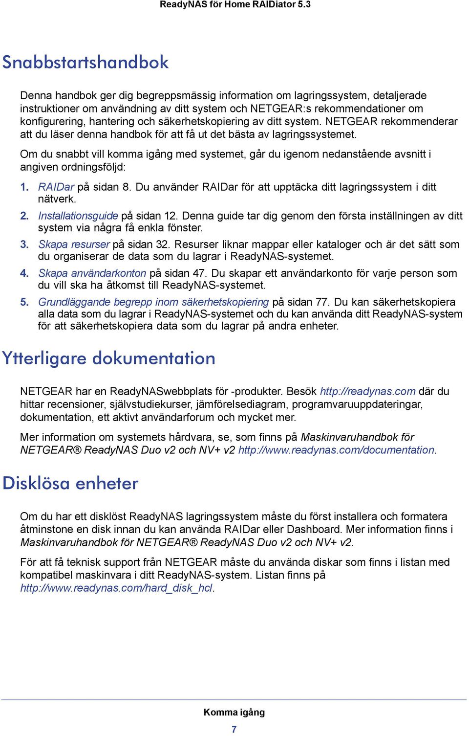 Om du snabbt vill komma igång med systemet, går du igenom nedanstående avsnitt i angiven ordningsföljd: 1. RAIDar på sidan 8. Du använder RAIDar för att upptäcka ditt lagringssystem i ditt nätverk. 2.